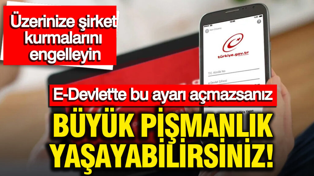 e-devlette-bu-ayari-acmazsaniz-buyuk-pismanlik-yasayabilirsiniz-uzerinize-sirket-kurmalarini-engelleyin-6926VpUO